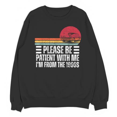 Please Be Patient With Me I'm From The 1900s Fathers Day Unisex Sweatshirt - Figerry