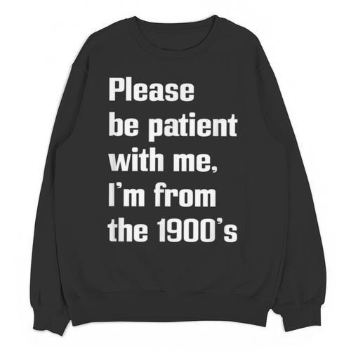 Please Be Patient With Me I'm From The 1900s Generation X Unisex Sweatshirt - Figerry