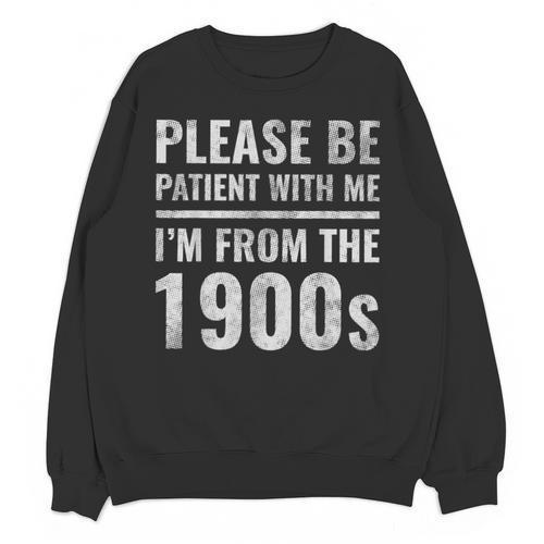 Please Be Patient With Me I'm From The 1900s Old People Unisex Sweatshirt - Figerry