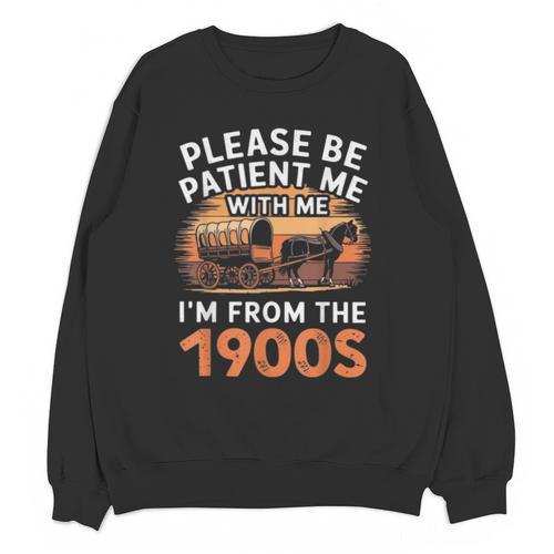 Please Be Patient With Me I'm From The 1900s Old Unisex Sweatshirt - Figerry