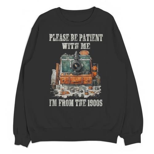 Please Be Patient With Me I'm From The 1900s Photographer Unisex Sweatshirt - Figerry