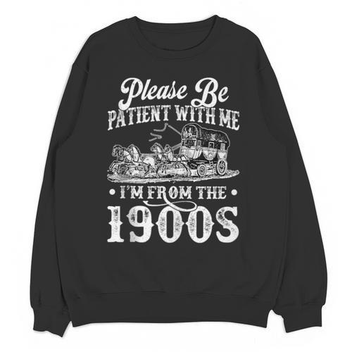 Please Be Patient With Me I'm From The 1900s Sarcastic Humor Unisex Sweatshirt - Figerry