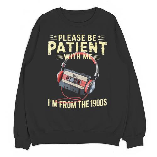 Please Be Patient I'm From The 1900s Sarcastic Joke Unisex Sweatshirt - Figerry