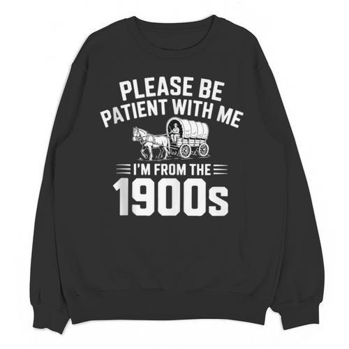 Please Be Patient With My I'm From The 1900s Sarcastic Unisex Sweatshirt - Figerry