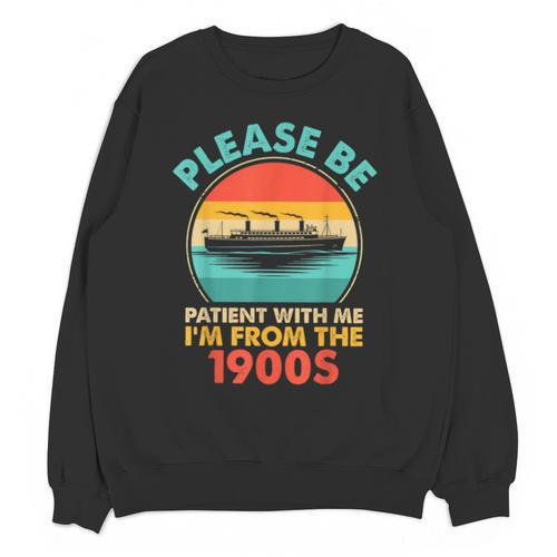 Please Be Patient I'm From The 1900s Ship Men Women Unisex Sweatshirt - Figerry