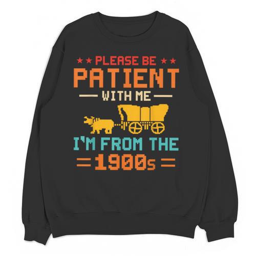 Please Be Patient I'm From The 1900s Please Be Patient Unisex Sweatshirt - Figerry