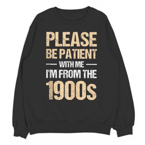 Please Be Be Patient With Me I'm From The 1900s Unisex Sweatshirt - Figerry