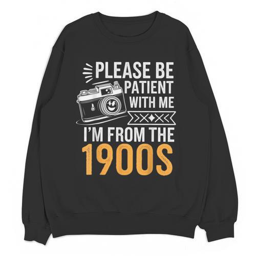 Please Be Patient With Me I'm From The 1900s Vintage Oldie Unisex Sweatshirt - Figerry