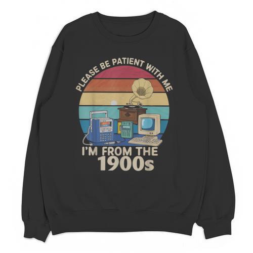 Please Be Patient With Me I'm From The 1900s Vintage Sarcasm Unisex Sweatshirt - Figerry