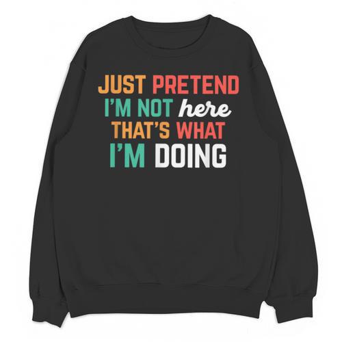 Pretend I Am Not Here That's What I'm Doing Introvert Unisex Sweatshirt - Raresse