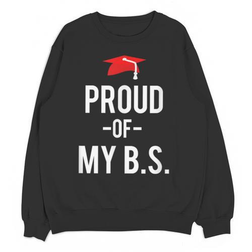 Proud Of My BS Graduation Bachelor's Degree T-Shirt Unisex Sweatshirt - Best Gift Smart