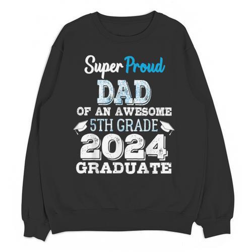 Proud DAD Of A 5th Grade Graduate 2024 Elementary Graduation Unisex Sweatshirt - Best Gift Smart