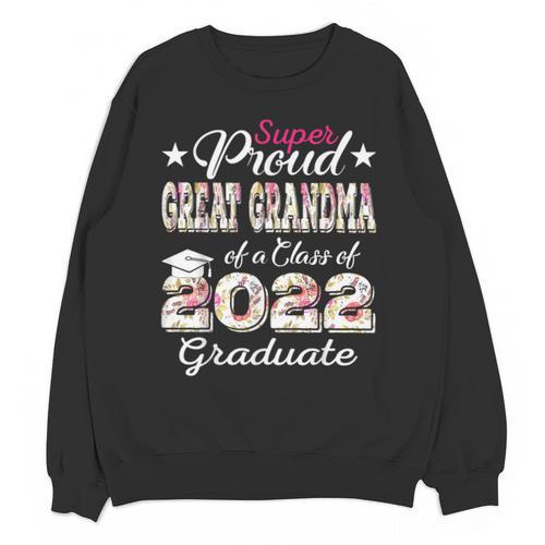 Proud Great Grandma Of 2022 Graduate Class 2022 Graduation Unisex Sweatshirt - Best Gift Smart