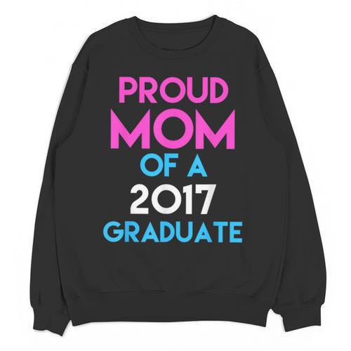 Proud Mom Of A 2017 Graduate Graduation Tee T-Shirt Unisex Sweatshirt - Best Gift Smart