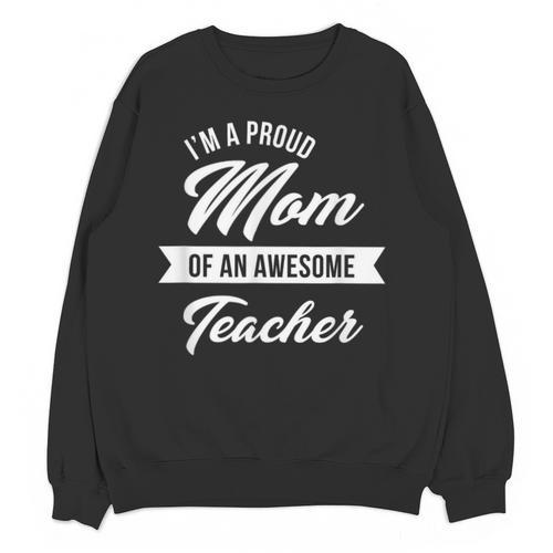 Proud Mom Of An Awesome Teacher Shirt Cute Graduation For Men Women Unisex Sweatshirt - Best Gift Smart