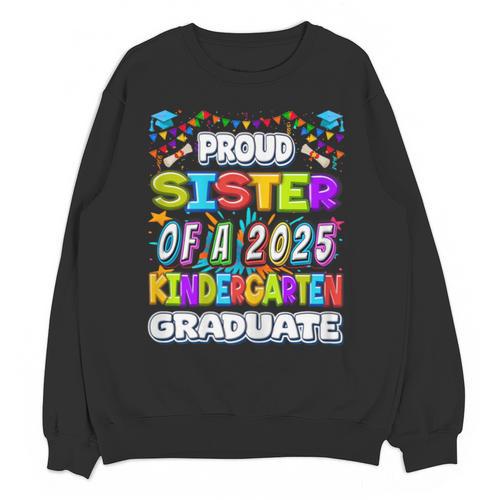 Proud SISTER Of a 2025 Kindergarten Graduate Graduation Unisex Sweatshirt - Best Gift Smart