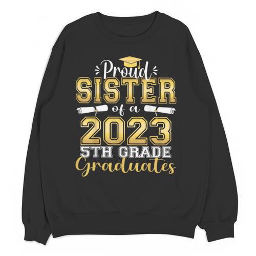 Proud Sister Of 5th Grade Graduate 2023 Family Graduation Unisex Sweatshirt - Best Gift Smart