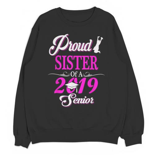 Proud SISTER Of A Class 2019 Senior Tshirt Graduation Unisex Sweatshirt - Best Gift Smart