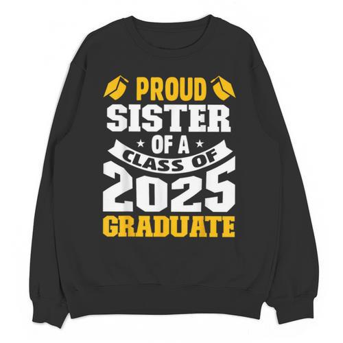 Proud Sister Of a Class Of 2025 Graduate Family Graduation Unisex Sweatshirt - Best Gift Smart