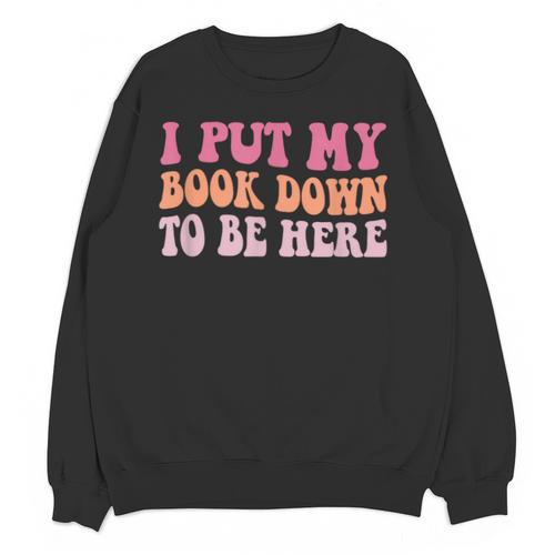 I Put My Book Down To Be Here Book Lover Book Nerd Unisex Sweatshirt - Bookorys DE