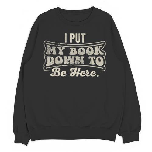 I Put My Book Down To Be Here Reader Unisex Sweatshirt - Bookorys