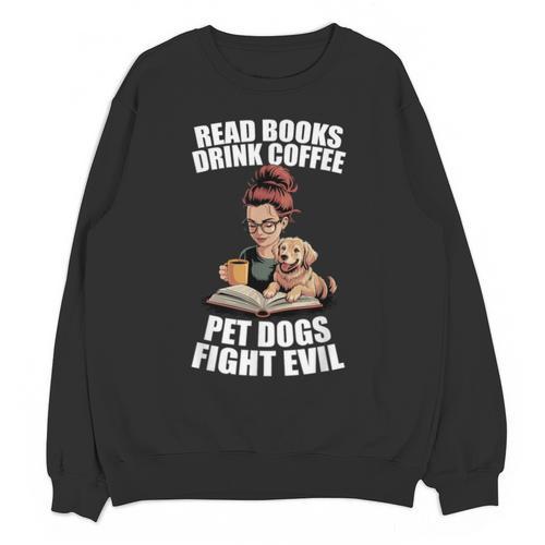 Read Books Drink Coffee Pet Dogs Fight Evil Bookworm Dog Unisex Sweatshirt - Bookorys