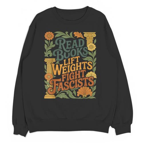 Read Books Lift Weights Fight Fascists Reading Lover Unisex Sweatshirt - Bookorys CA