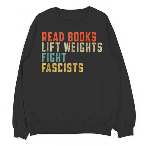 Read Books Lift Weights Fight Fascists Reading Unisex Sweatshirt - Bookorys CA