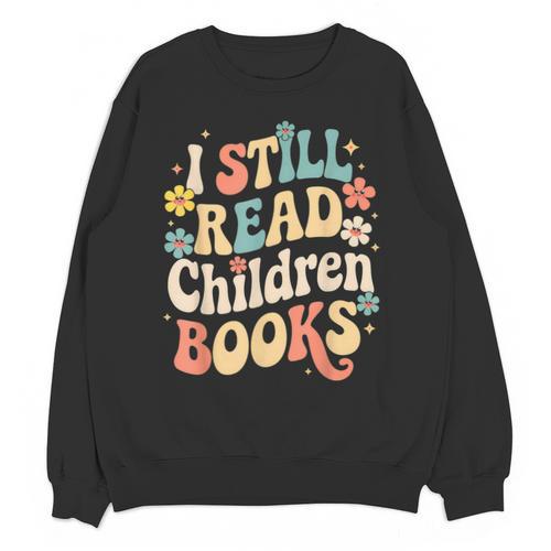 I Still Read Children Books Women Men Kids Books Lovers Unisex Sweatshirt - Bookorys DE