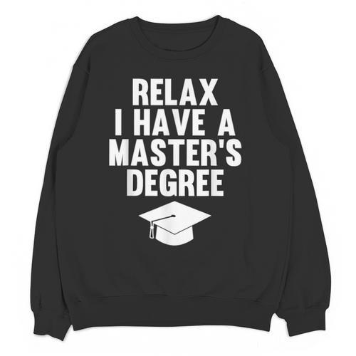 Relax I Have a Master's Degree Graduation Unisex Sweatshirt - Best Gift Smart
