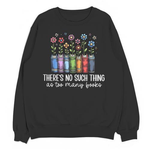 There's No Such Thing As Too Many Books Bookworm Libraries Unisex Sweatshirt - Bookorys AU
