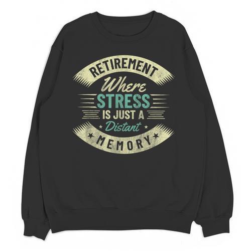 Retirement Where Stress Is Just A Distant Memory Retired Unisex Sweatshirt - Easessy