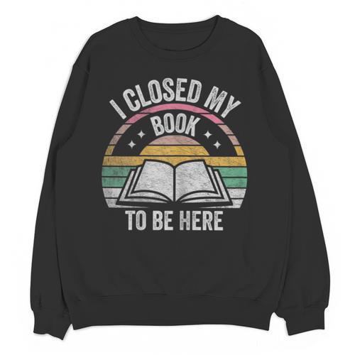 Retro Vintage I Closed My Book To Be Here Book Lover Reading Unisex Sweatshirt - Bookorys