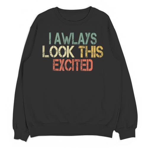 Sarcasm I Always Look This Excited Cool Introvert Unisex Sweatshirt - Raresse