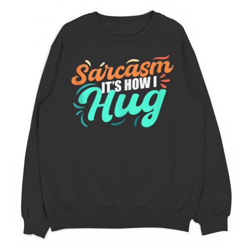 Sarcasm It's How I Hug Sarcastic Humor Introvert Unisex Sweatshirt - Raresse