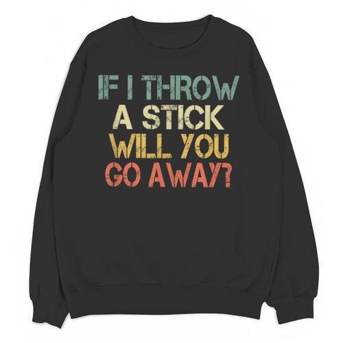 Sarcasm If I Throw Stick Will You Go Away Introvert Unisex Sweatshirt - Raresse