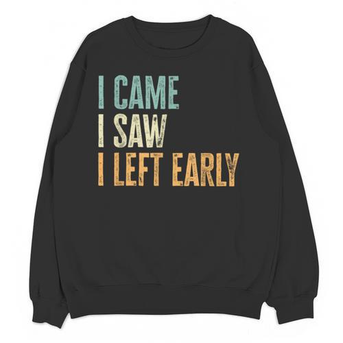 I Came I Saw I Left Early Introverts Lovers Unisex Sweatshirt - Raresse