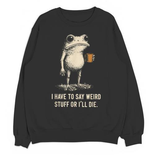 I Have To Say Weird Stuff Or I'Ll Die Frog Meme Introverts Unisex Sweatshirt - Raresse