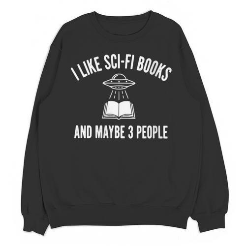 I Like Sci-Fi Books And Maybe 3 People Unisex Sweatshirt - Bookorys
