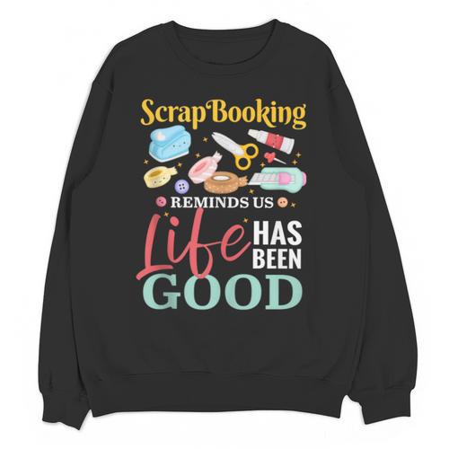 Scrapbooking Life Has Been Good Sisters Memory Keepers Unisex Sweatshirt - Easessy