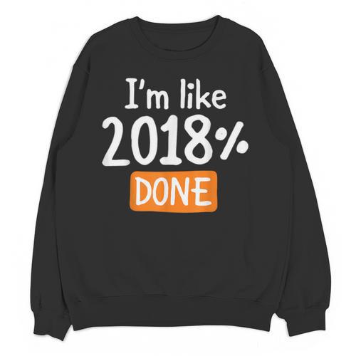 Senior 2018 Shirt I'm Like 2018 Done Class Graduation Unisex Sweatshirt - Best Gift Smart
