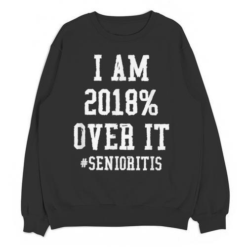 Senioritis Shirt For Senior Graduation Class Of 2018 Unisex Sweatshirt - Best Gift Smart