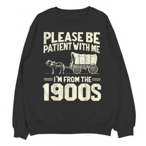 Shirt Please Be Patient I'm From The 1900s Over Unisex Sweatshirt - Figerry