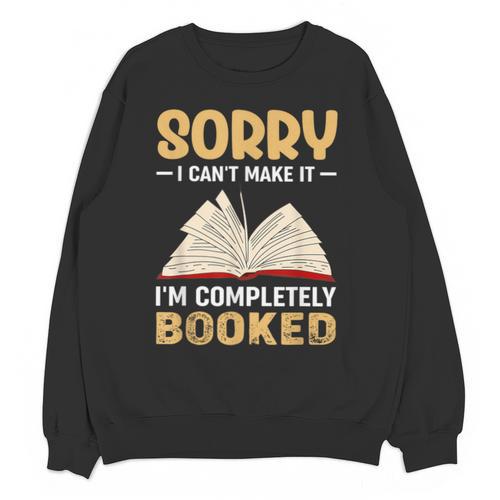 Sorry I Can't Make It I'm Completely Booked Book Reading Unisex Sweatshirt - Bookorys DE