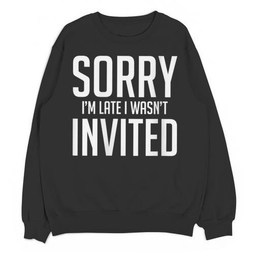 Sorry I'm Late I Wasn't Invited Introverts Social Anxiety Unisex Sweatshirt - Raresse