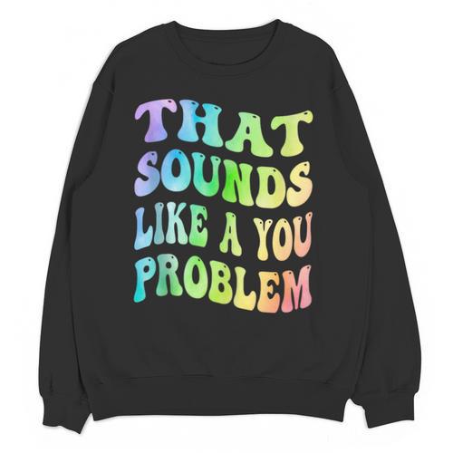 That Sounds Like A You Problem Groovy Introvert Unisex Sweatshirt - Raresse