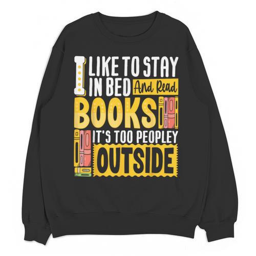 I Like To Stay In Bed And Read Books It's Too Peopley Outsid Unisex Sweatshirt - Bookorys