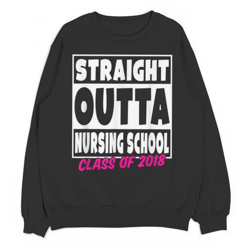 Straight Outta Nursing School Class Of 2018 Graduation Unisex Sweatshirt - Best Gift Smart