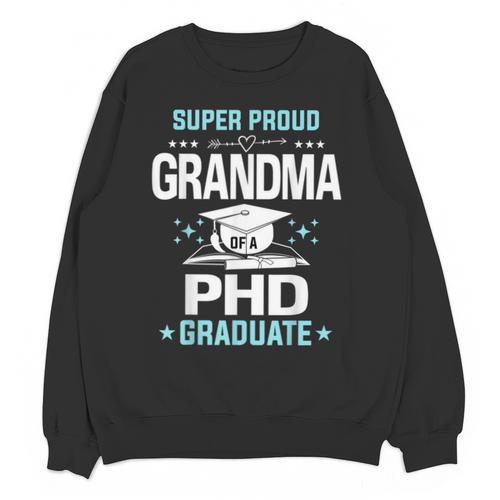 Super Proud Grandma Of A PHD Graduate Senior Graduation Unisex Sweatshirt - Best Gift Smart