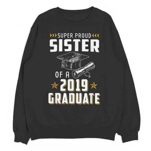 Super Proud Sister Of A 2019 Graduate Shirt Graduation Unisex Sweatshirt - Best Gift Smart